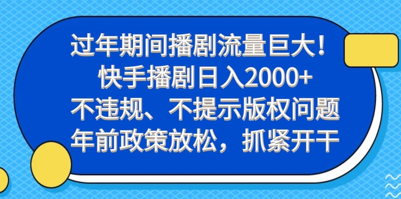 过年期间播剧流量巨大！快手播剧日入2000+，不违规、不提示版权问题，年前政策放松，抓紧开干-七七项目网