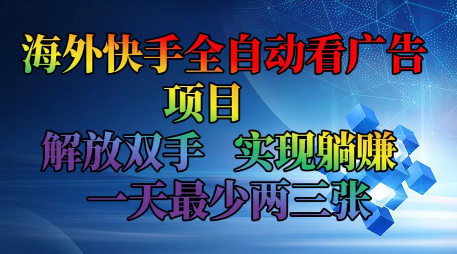海外快手全自动看广告项目    解放双手   实现躺赚  一天最少两三张-七七项目网