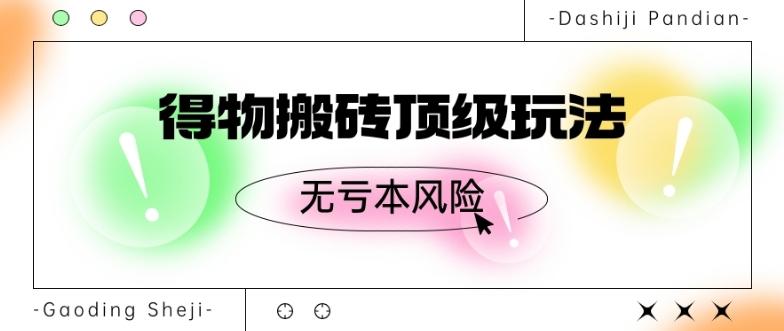 得物搬砖顶级玩法，无亏本风险-七七项目网