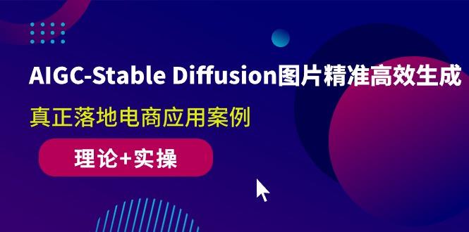 AIGC-Stable Diffusion图片精准高效生成 真正落地电商应用案例(理论+实操-七七项目网