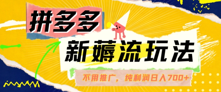 拼多多最新薅流玩法，无需开车推广，纯靠自然流吃饭-单纯赚50+利润，日入700+【揭秘】-七七项目网
