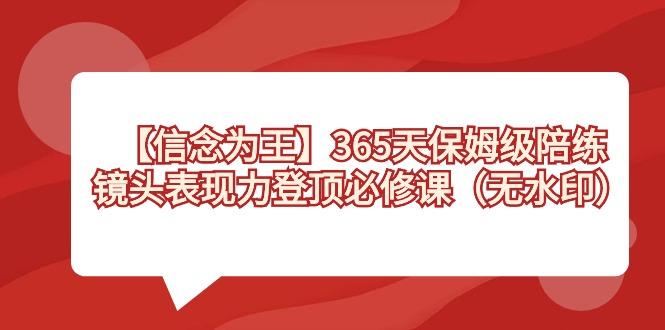 【信念 为王】365天-保姆级陪练，镜头表现力登顶必修课(无水印)-七七项目网