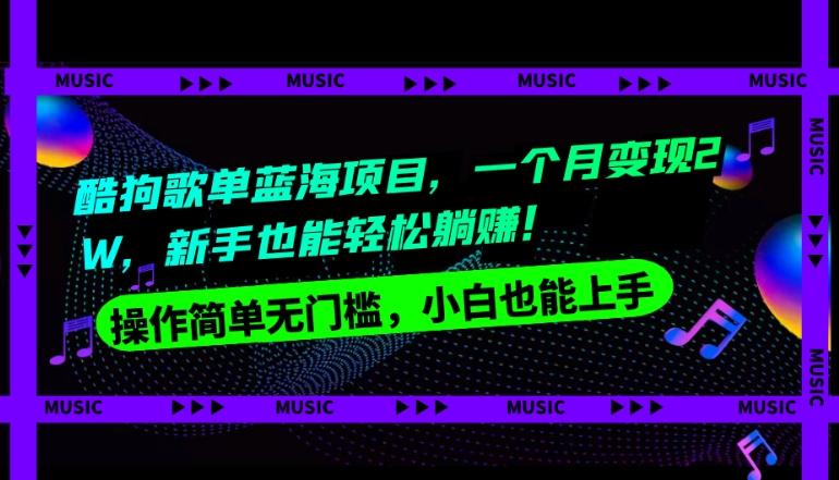 酷狗歌单蓝海项目，一个月变现2W，新手小白也能轻松躺赚！-七七项目网