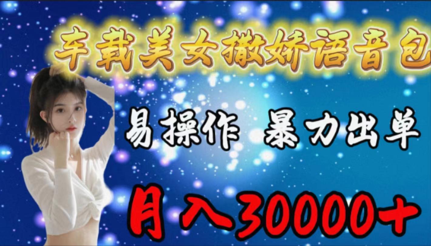 (9710期)车载女生撒娇语音包，易操作，暴力出单，月入30000+-七七项目网