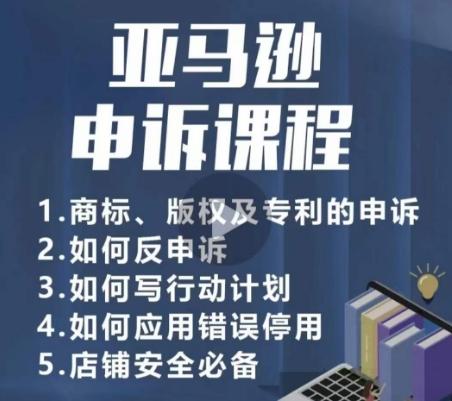 亚马逊申诉实操课，​商标、版权及专利的申诉，店铺安全必备-七七项目网