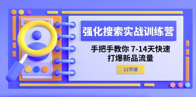 强化 搜索实战训练营，手把手教你 7-14天快速-打爆新品流量(13节课-七七项目网