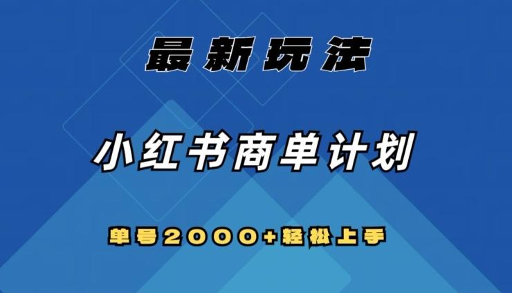 全网首发，小红书商单计划最新玩法，单号2000+可扩大可复制【揭秘】-七七项目网