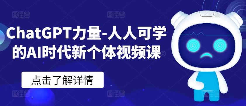 ChatGPT力量-人人可学的AI时代新个体视频课-七七项目网