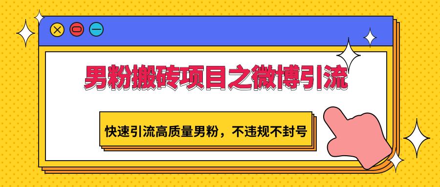 男粉搬砖项目之微博引流，快速引流高质量男粉，不违规不封号-七七项目网