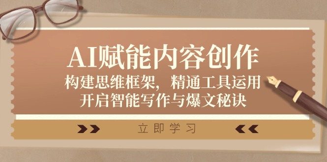 AI赋能内容创作：构建思维框架，精通工具运用，开启智能写作与爆文秘诀-七七项目网
