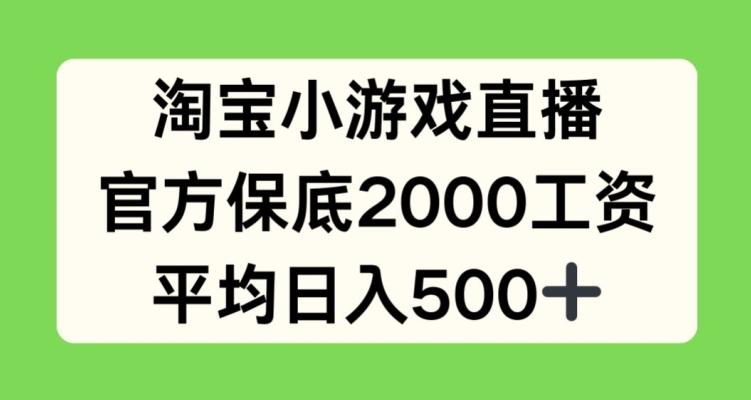 淘宝小游戏直播，官方保底2000工资，平均日入500+【揭秘】-七七项目网