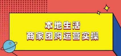 本地生活商家团购运营实操，看完课程即可实操团购运营-七七项目网