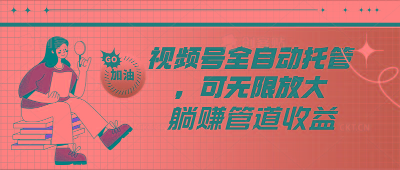 视频号全自动托管，有微信就能做的项目，可无限放大躺赚管道收益-七七项目网