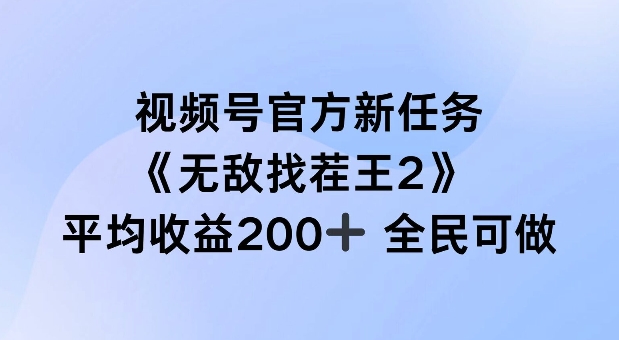 视频号官方新任务 ，无敌找茬王2， 单场收益200+全民可参与【揭秘】-七七项目网