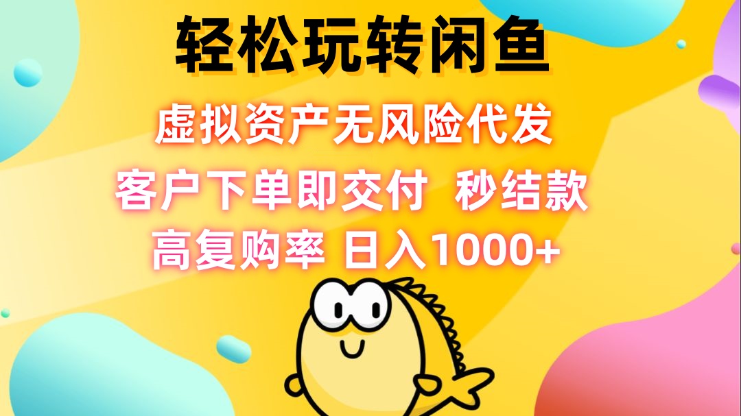轻松玩转闲鱼 虚拟资产无风险代发 客户下单即交付 秒结款 高复购率 日…-七七项目网