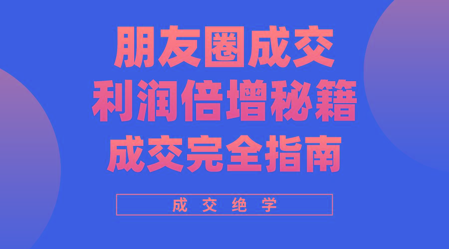 利用朋友圈成交年入100万，朋友圈成交利润倍增秘籍-七七项目网