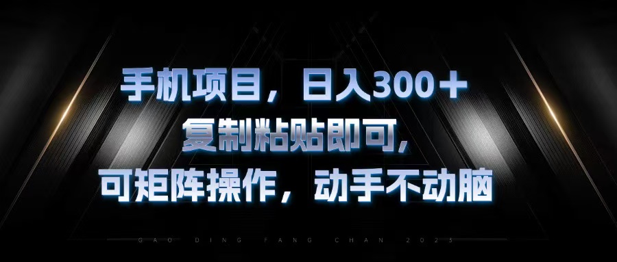 手机项目，日入300+，复制黏贴即可，可矩阵操作，动手不动脑-七七项目网