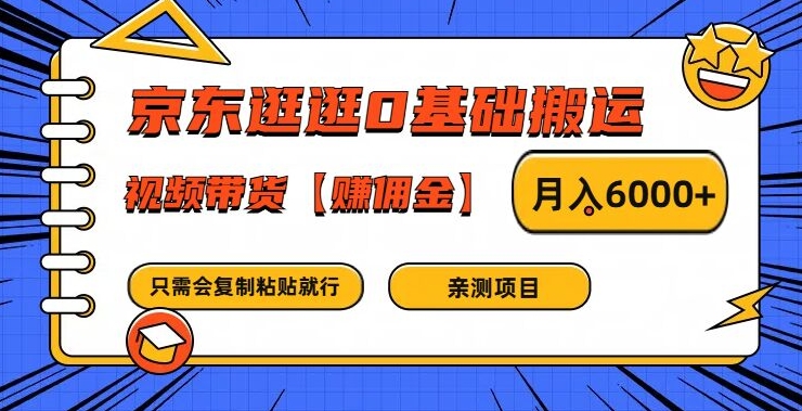 京东逛逛0基础搬运、视频带货【赚佣金】月入6000+【揭秘】-七七项目网
