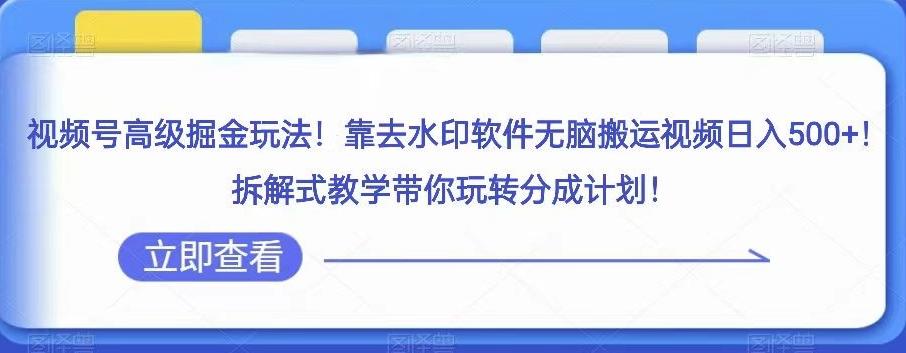 视频号高级掘金玩法，靠去水印软件无脑搬运视频日入500+，拆解式教学带你玩转分成计划【揭秘】-七七项目网