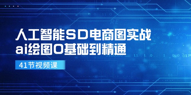 人工智能SD电商图实战，ai绘图0基础到精通(41节视频课-七七项目网