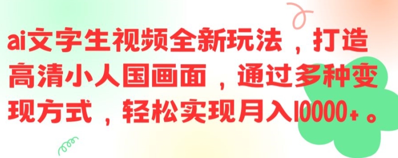 ai文字生视频全新玩法，打造高清小人国画面，通过多种变现方式，轻松实现月入1W+【揭秘】-七七项目网