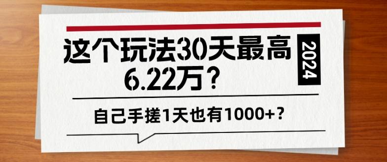 这个玩法30天最高6.22万？自己手搓1天也有1000+？-七七项目网