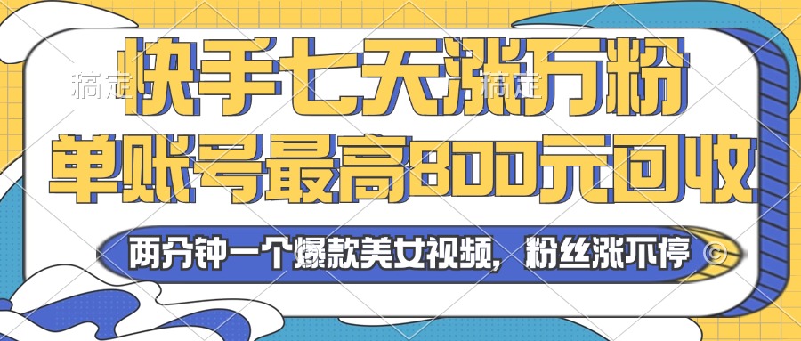 2024年快手七天涨万粉，但账号最高800元回收。两分钟一个爆款美女视频-七七项目网