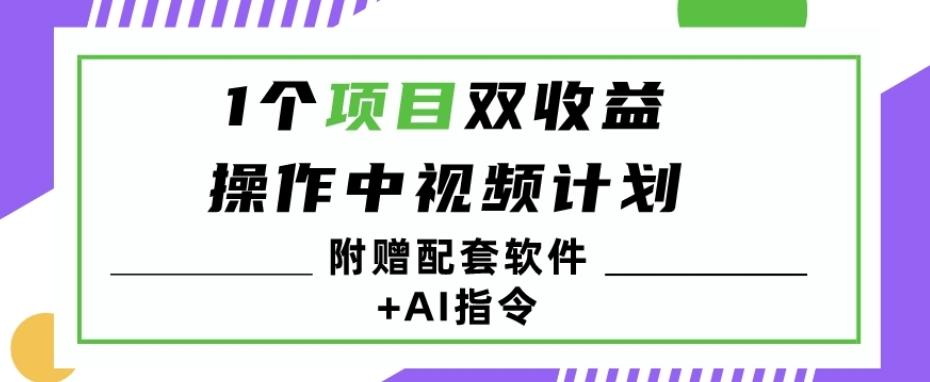1个项目双收益？操作中视频计划1天最高3100+收益？（附赠配套软件+AI指令）-七七项目网