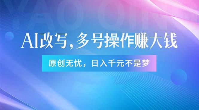 头条新玩法：全自动AI指令改写，多账号操作，原创无忧！日赚1000+-七七项目网