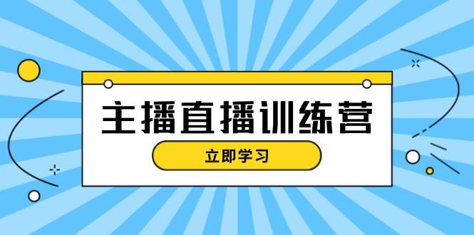 主播直播特训营：抖音直播间运营知识+开播准备+流量考核，轻松上手-七七项目网