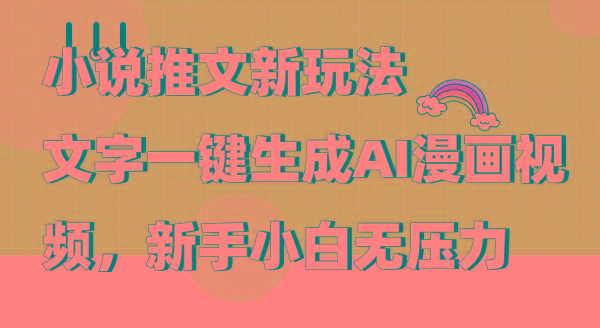 (9555期)小说推文新玩法，文字一键生成AI漫画视频，新手小白无压力-七七项目网