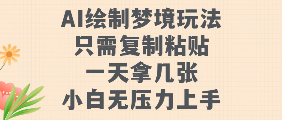 AI绘制梦境玩法，只需要复制粘贴，一天轻松拿几张，小白无压力上手【揭秘】-七七项目网