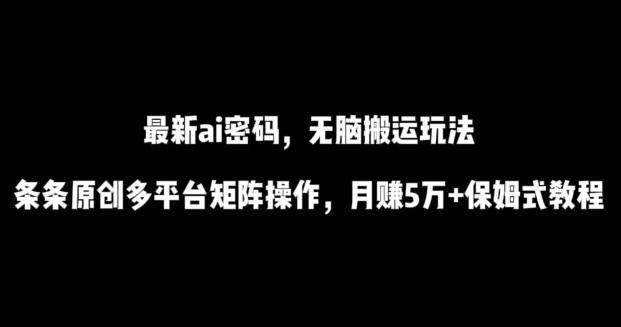 最新ai流量密码，傻瓜式搬运玩法，条条原创，多平台矩阵操作，月赚5万+保姆式教程【揭秘】-七七项目网