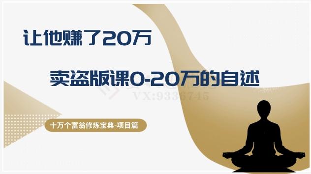 十万个富翁修炼宝典之9.让他赚了20万，卖盗版课0-20万的自述-七七项目网