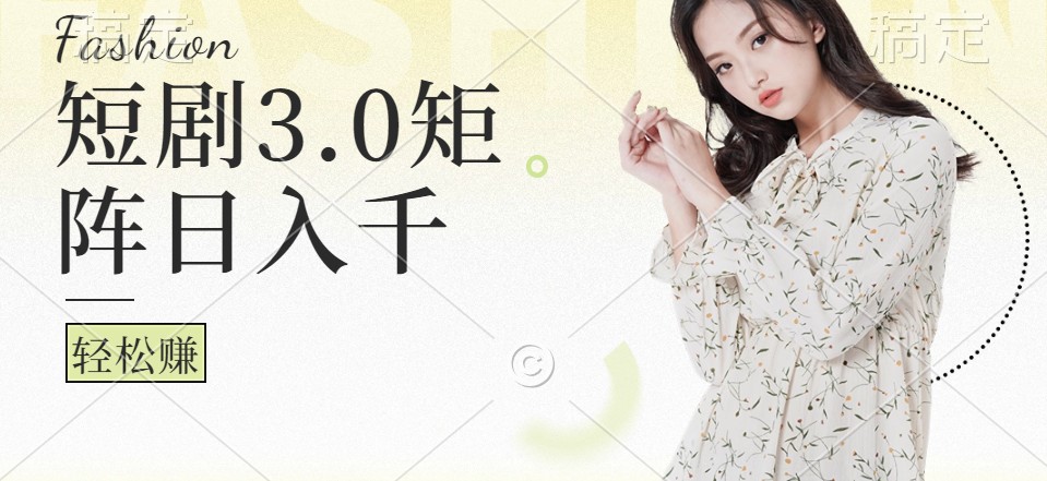 短剧3.0矩阵玩法，超简单，普通人每天可以收入1000+-七七项目网
