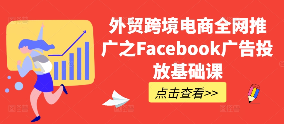 外贸跨境电商全网推广之Facebook广告投放基础课-七七项目网