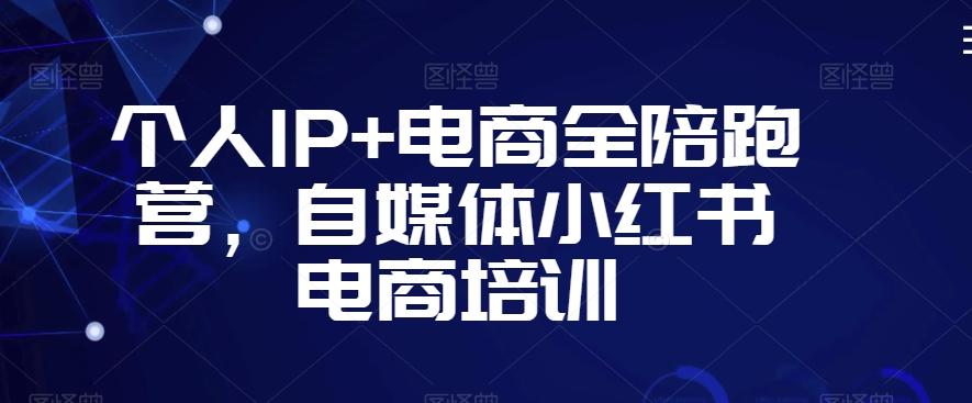 个人IP+电商全陪跑营，自媒体小红书电商培训-七七项目网