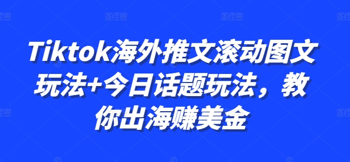 Tiktok海外推文滚动图文玩法+今日话题玩法，教你出海赚美金-七七项目网