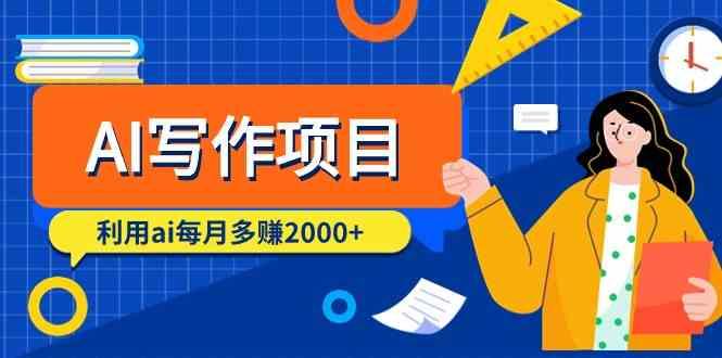 AI写作项目，利用ai每月多赚数千元(9节课)-七七项目网