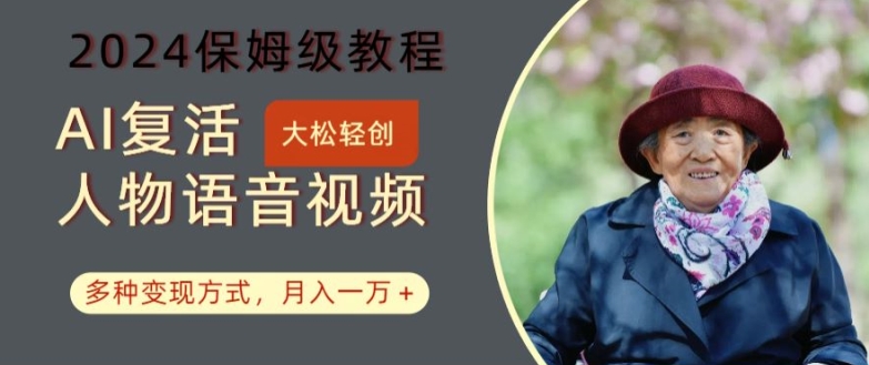 AI复活人物讲话视频：2024保姆级教程，多种变现方式，月入一万+【揭秘】-七七项目网