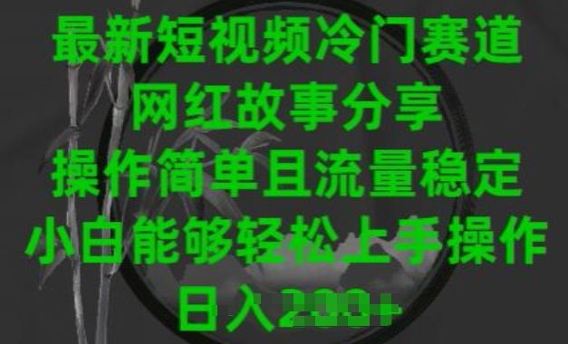 最新短视频冷门赛道，网红故事分享，操作简单且流量稳定，小白能够轻松上手操作【揭秘】-七七项目网