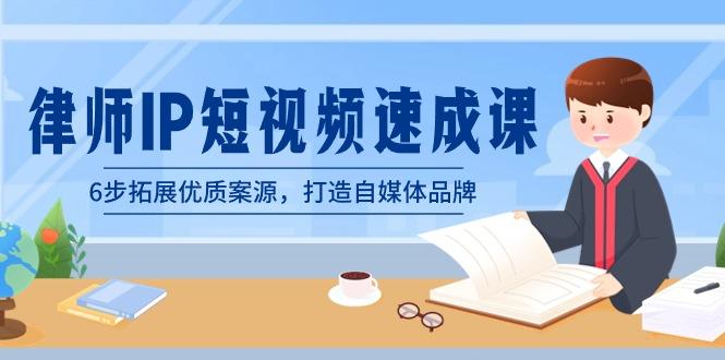 律师-IP短视频速成课，6步拓展优质案源，打造自媒体品牌(无水印)-七七项目网