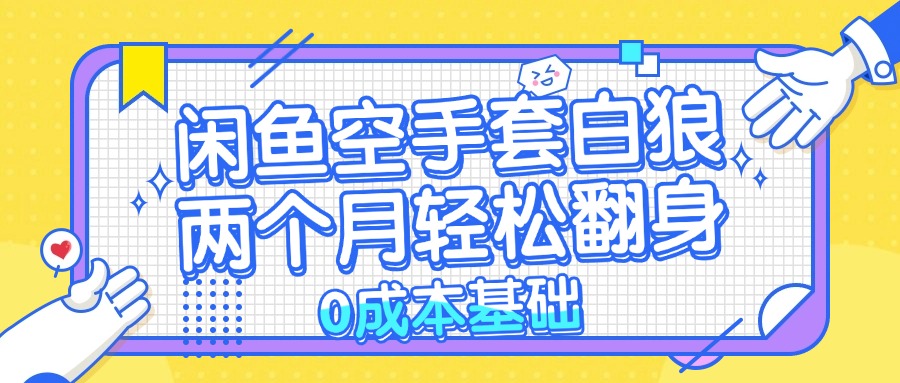 闲鱼空手套白狼 0成本基础，简单易上手项目 两个月轻松翻身           …-七七项目网