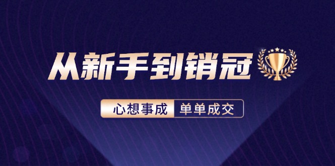 从新手到销冠：精通客户心理学，揭秘销冠背后的成交秘籍-七七项目网