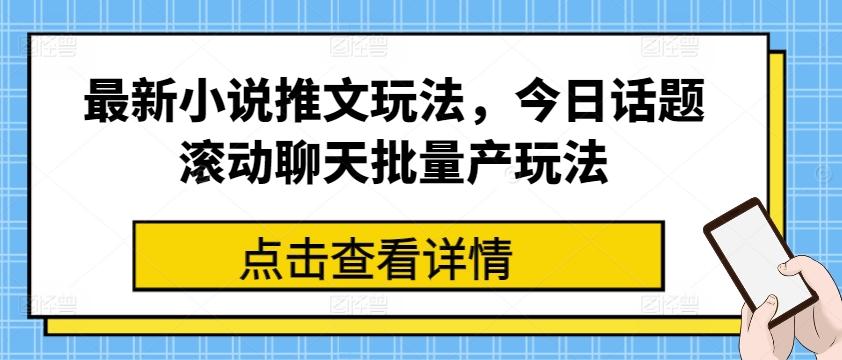 最新小说推文玩法，今日话题滚动聊天批量产玩法-七七项目网