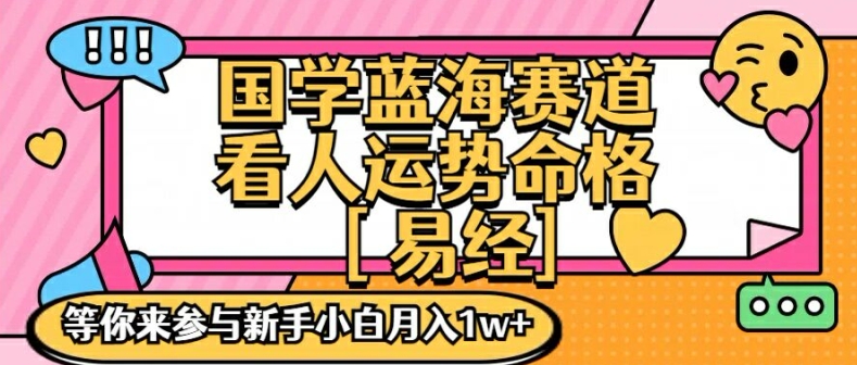 国学蓝海赋能赛道，零基础学习，手把手教学独一份新手小白月入1W+【揭秘】-七七项目网