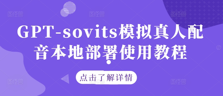 GPT-sovits模拟真人配音本地部署使用教程-七七项目网