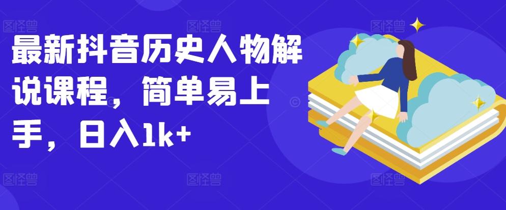 最新抖音历史人物解说课程，简单易上手，日入1k+-七七项目网