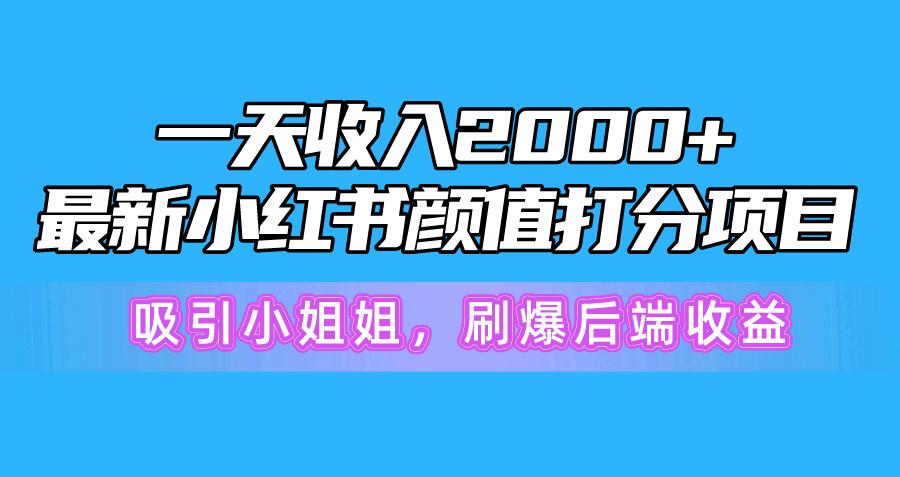 一天收入2000+，最新小红书颜值打分项目，吸引小姐姐，刷爆后端收益-七七项目网