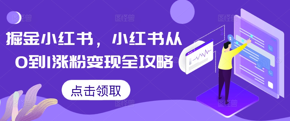 掘金小红书，小红书从0到1涨粉变现全攻略-七七项目网